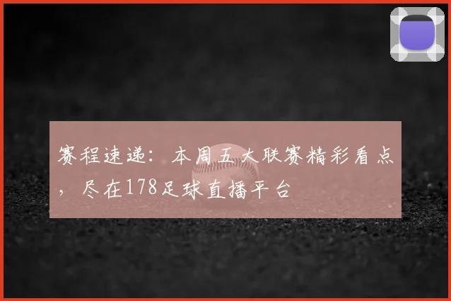赛程速递：本周五大联赛精彩看点，尽在178足球直播平台